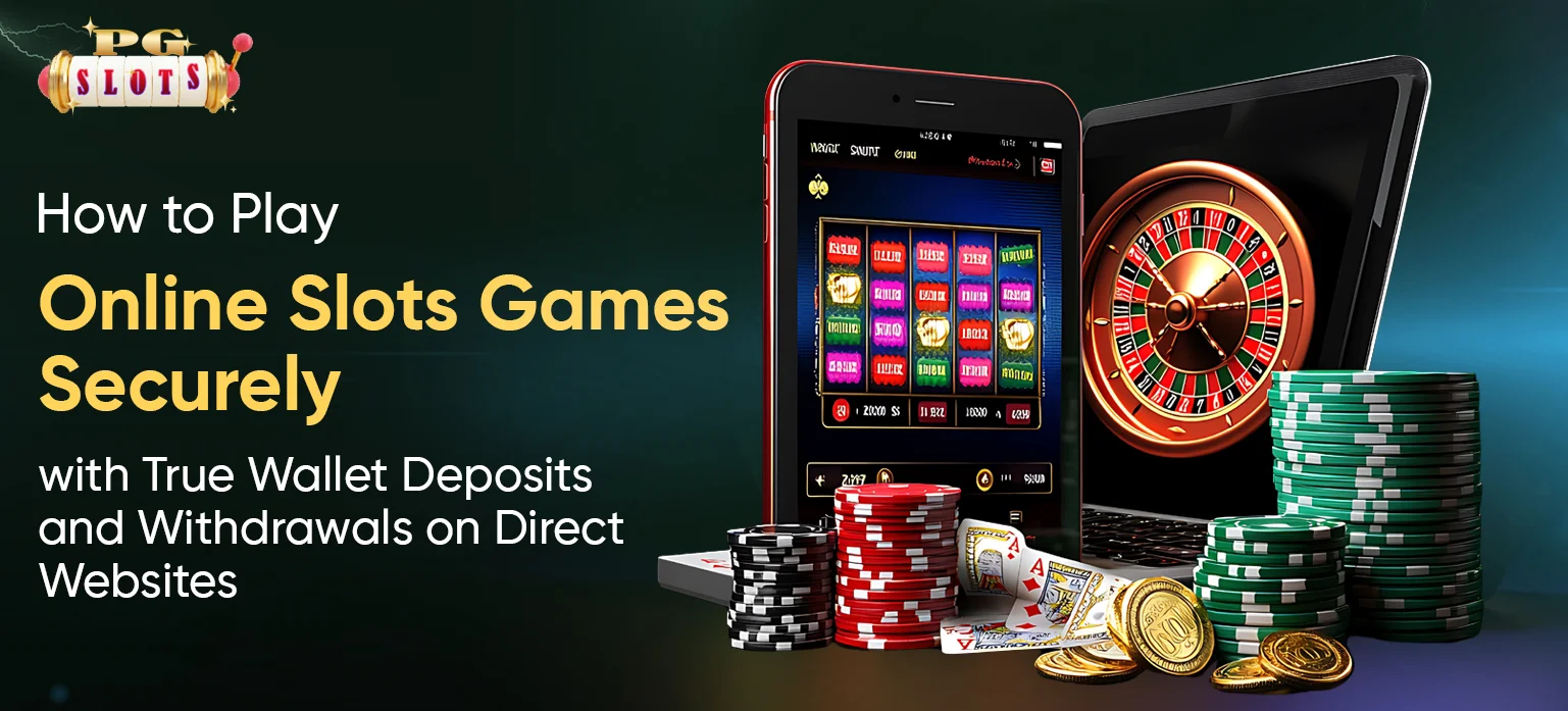 How to Play Online Slots Games Securely with True Wallet Deposits and Withdrawals on Direct Websites