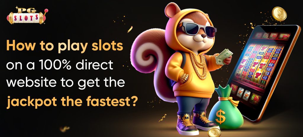 How to Win the Jackpot Fast by Playing on 100% Direct Slot Website - PG Slot