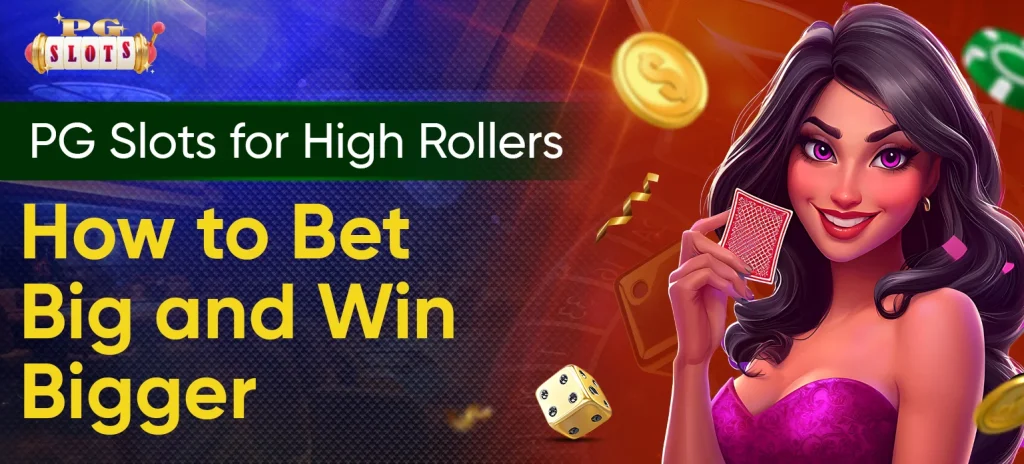 PG Slots for High Rollers: How to Bet Big and Win Bigger